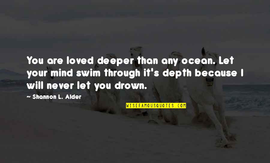 Love Deep Ocean Quotes By Shannon L. Alder: You are loved deeper than any ocean. Let Love Deep Ocean Quotes By Shannon L. Alder: You are loved deeper than any ocean. Let