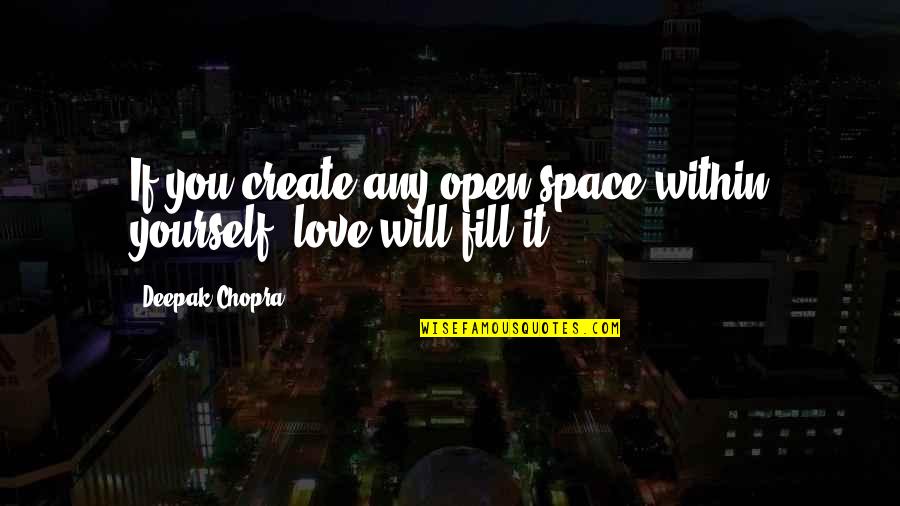 Love Deepak Chopra Quotes By Deepak Chopra: If you create any open space within yourself, Love Deepak Chopra Quotes By Deepak Chopra: If you create any open space within yourself,