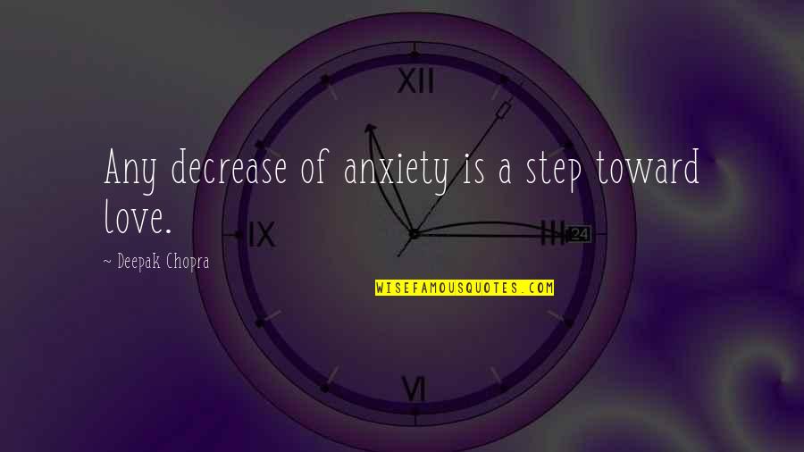 Love Deepak Chopra Quotes By Deepak Chopra: Any decrease of anxiety is a step toward Love Deepak Chopra Quotes By Deepak Chopra: Any decrease of anxiety is a step toward