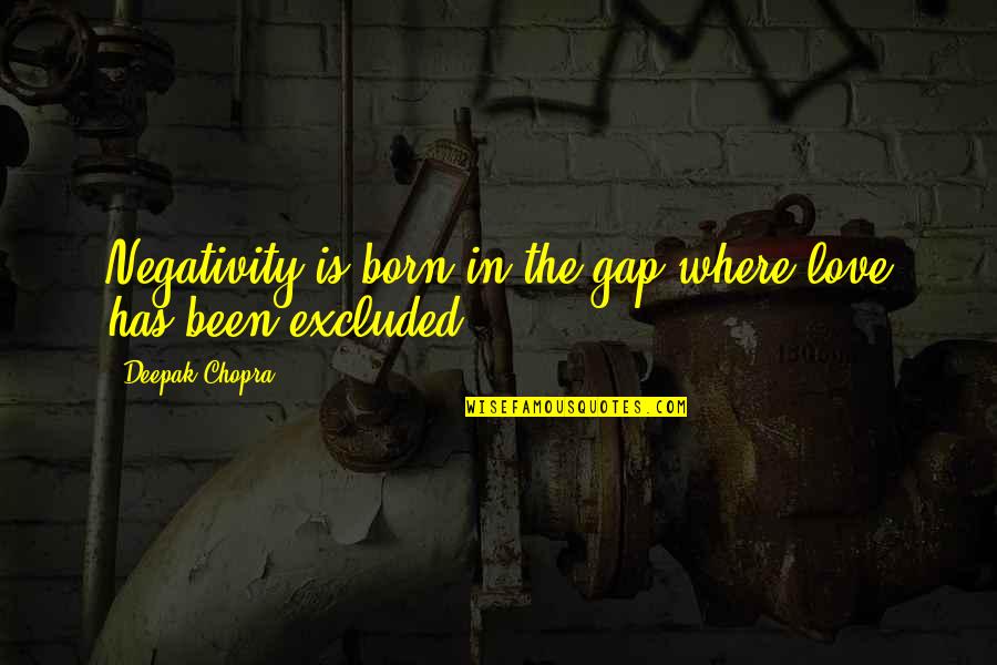 Love Deepak Chopra Quotes By Deepak Chopra: Negativity is born in the gap where love Love Deepak Chopra Quotes By Deepak Chopra: Negativity is born in the gap where love
