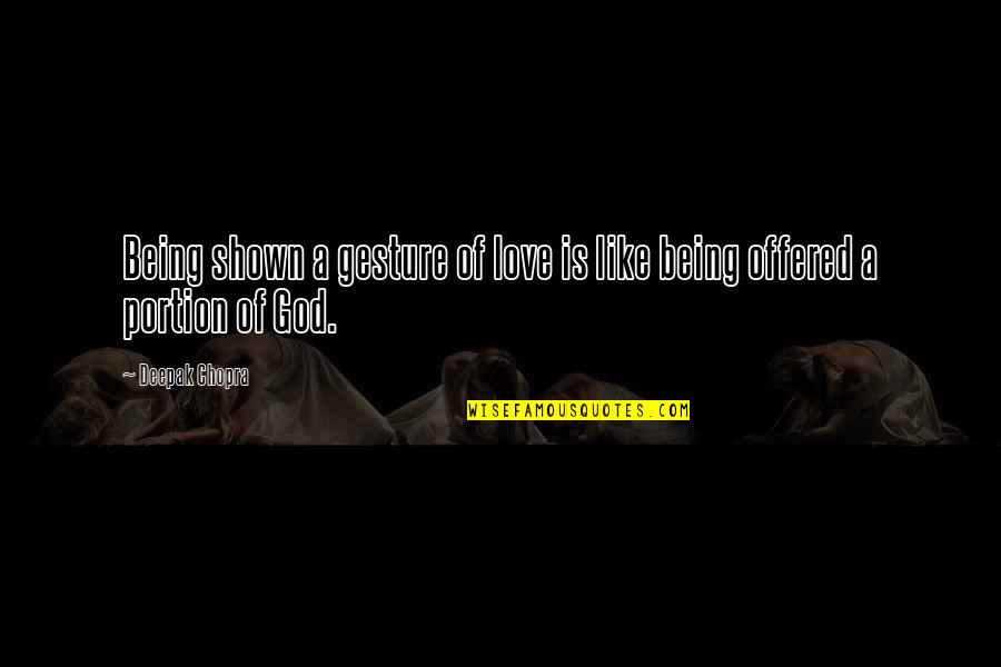 Love Deepak Chopra Quotes By Deepak Chopra: Being shown a gesture of love is like