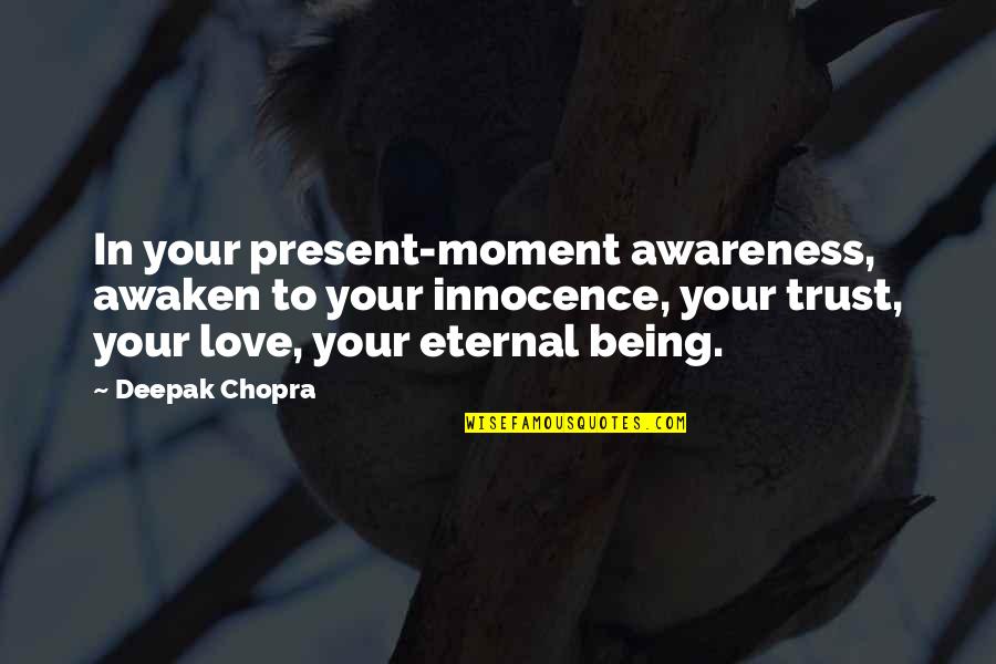 Love Deepak Chopra Quotes By Deepak Chopra: In your present-moment awareness, awaken to your innocence, Love Deepak Chopra Quotes By Deepak Chopra: In your present-moment awareness, awaken to your innocence,