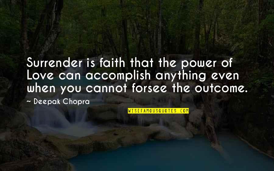 Love Deepak Chopra Quotes By Deepak Chopra: Surrender is faith that the power of Love Love Deepak Chopra Quotes By Deepak Chopra: Surrender is faith that the power of Love