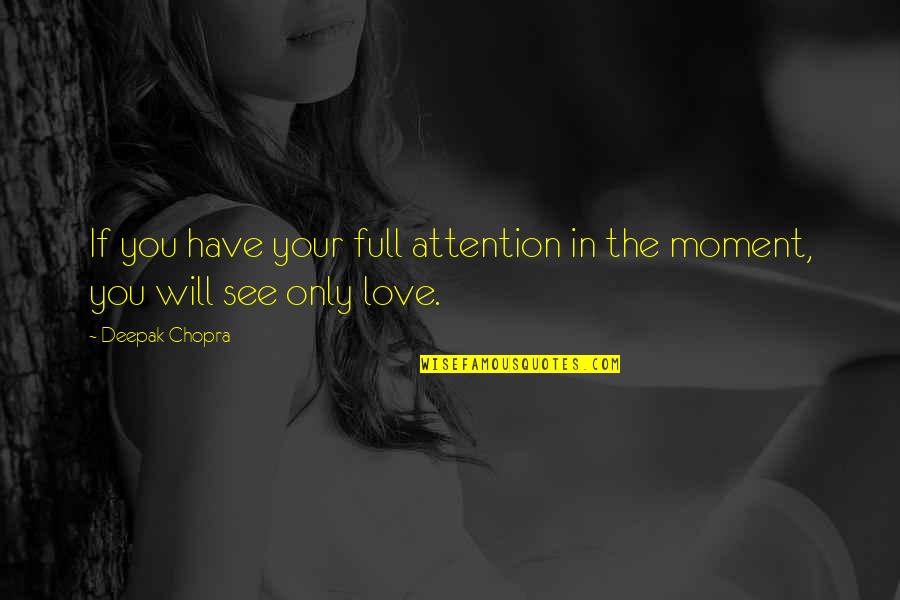 Love Deepak Chopra Quotes By Deepak Chopra: If you have your full attention in the