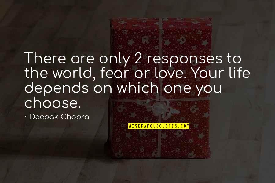 Love Deepak Chopra Quotes By Deepak Chopra: There are only 2 responses to the world, Love Deepak Chopra Quotes By Deepak Chopra: There are only 2 responses to the world,