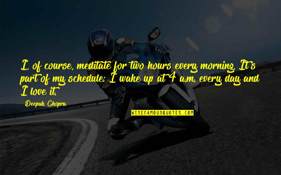 Love Deepak Chopra Quotes By Deepak Chopra: I, of course, meditate for two hours every Love Deepak Chopra Quotes By Deepak Chopra: I, of course, meditate for two hours every
