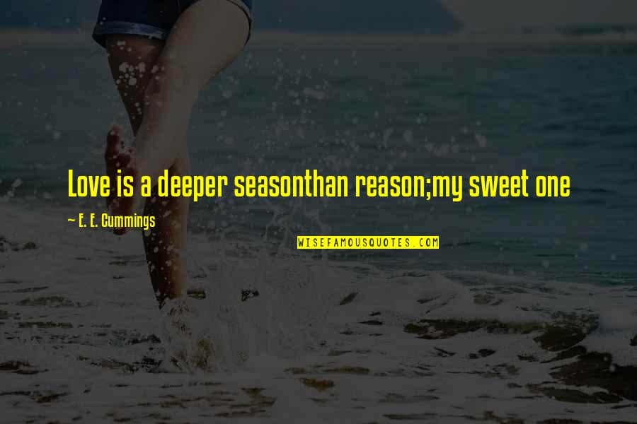 Love Deeper Quotes By E. E. Cummings: Love is a deeper seasonthan reason;my sweet one