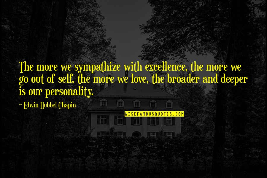 Love Deeper Quotes By Edwin Hubbel Chapin: The more we sympathize with excellence, the more