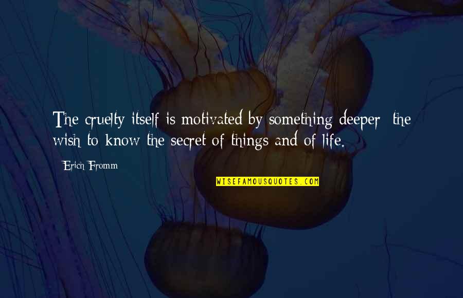 Love Deeper Quotes By Erich Fromm: The cruelty itself is motivated by something deeper: