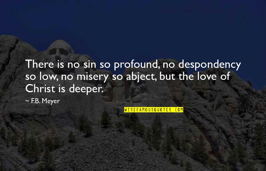 Love Deeper Quotes By F.B. Meyer: There is no sin so profound, no despondency