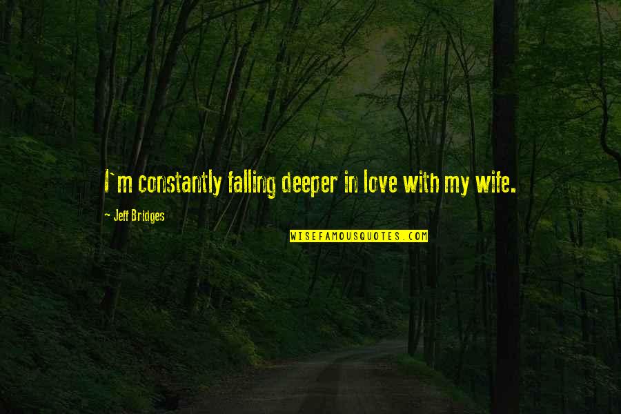 Love Deeper Quotes By Jeff Bridges: I'm constantly falling deeper in love with my