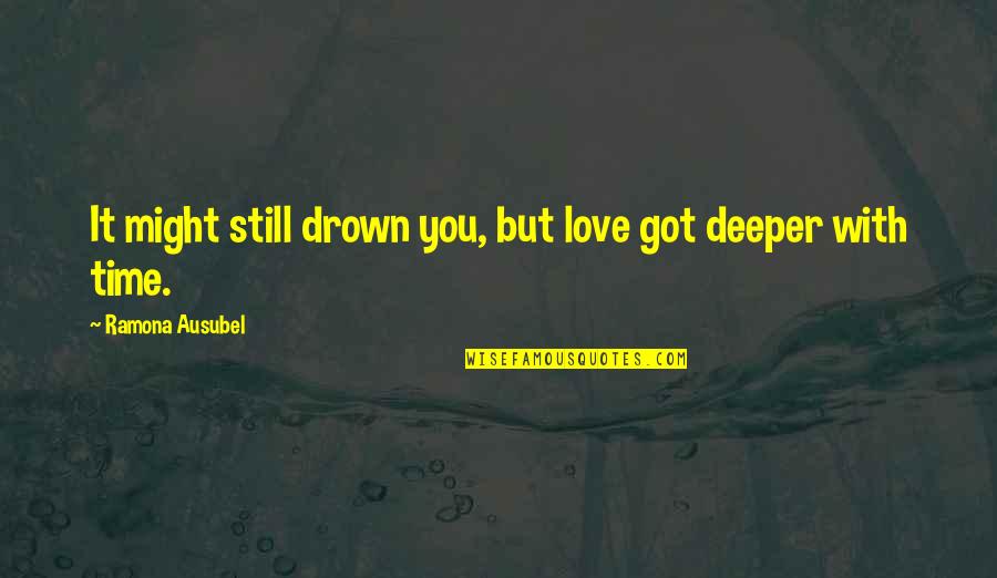 Love Deeper Quotes By Ramona Ausubel: It might still drown you, but love got