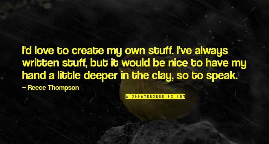 Love Deeper Quotes By Reece Thompson: I'd love to create my own stuff. I've
