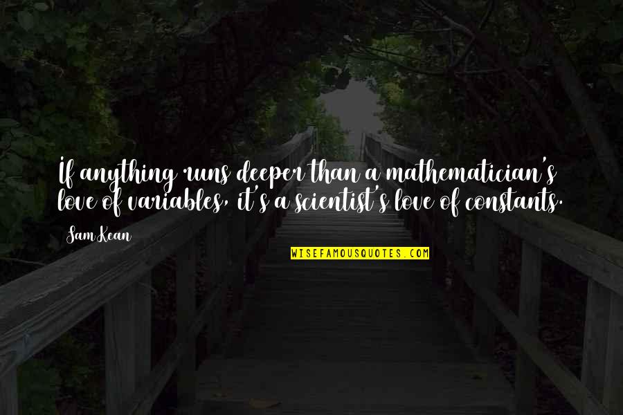 Love Deeper Quotes By Sam Kean: If anything runs deeper than a mathematician's love