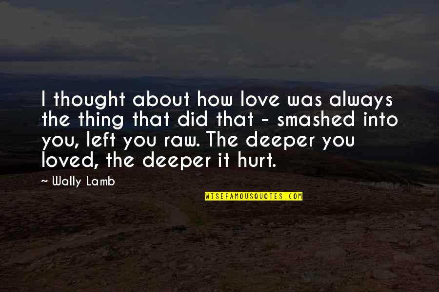 Love Deeper Quotes By Wally Lamb: I thought about how love was always the