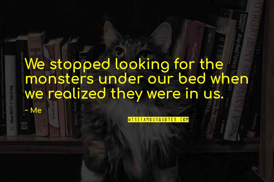 Love Defeating Hate Quotes By Me: We stopped looking for the monsters under our