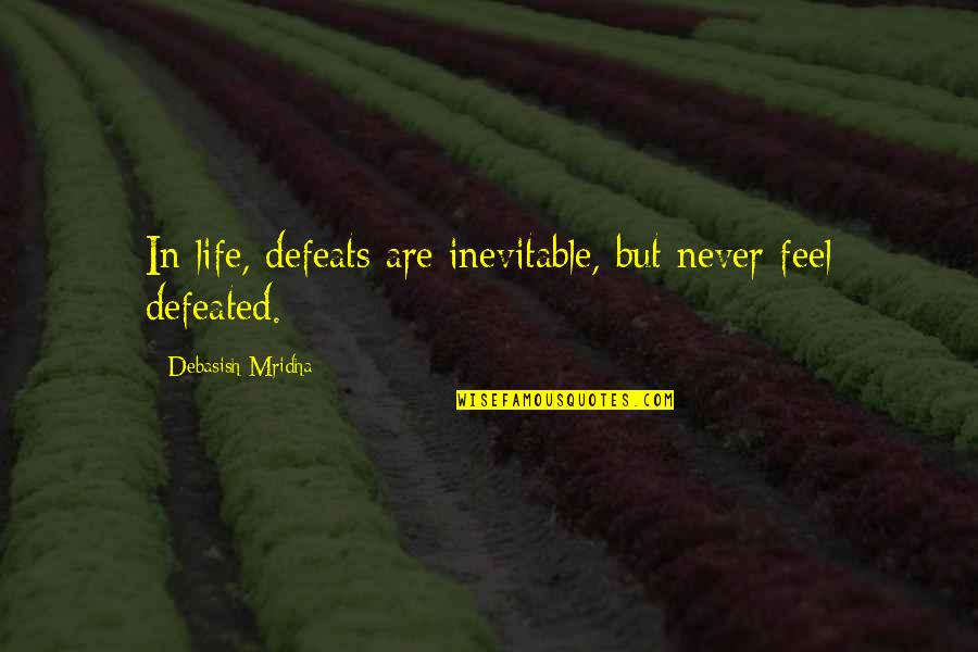 Love Defeats All Quotes By Debasish Mridha: In life, defeats are inevitable, but never feel