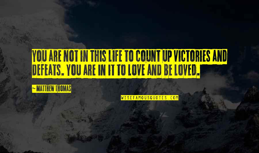 Love Defeats All Quotes By Matthew Thomas: You are not in this life to count