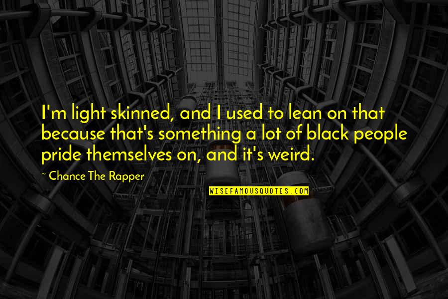 Love Defeats Hate Quotes By Chance The Rapper: I'm light skinned, and I used to lean