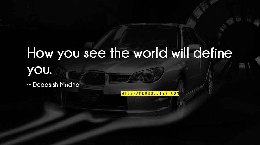 Love Define Quotes By Debasish Mridha: How you see the world will define you.