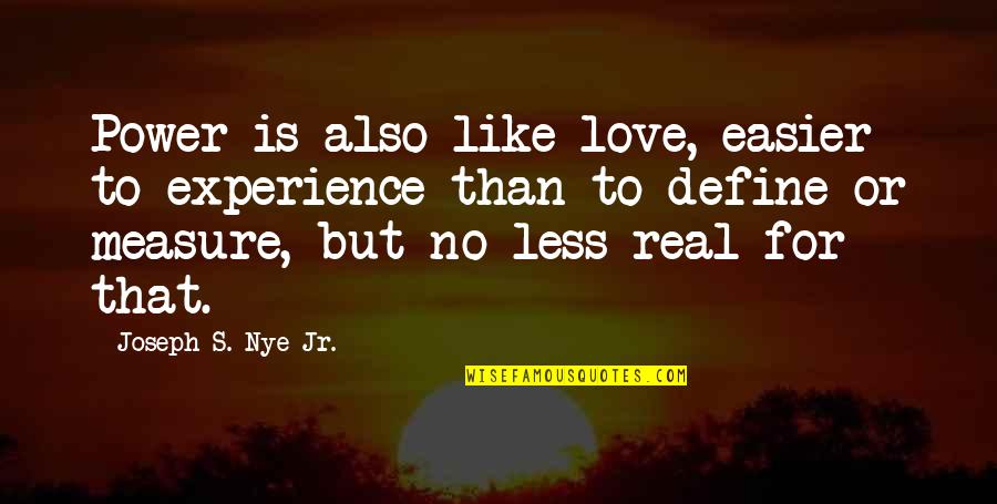 Love Define Quotes By Joseph S. Nye Jr.: Power is also like love, easier to experience