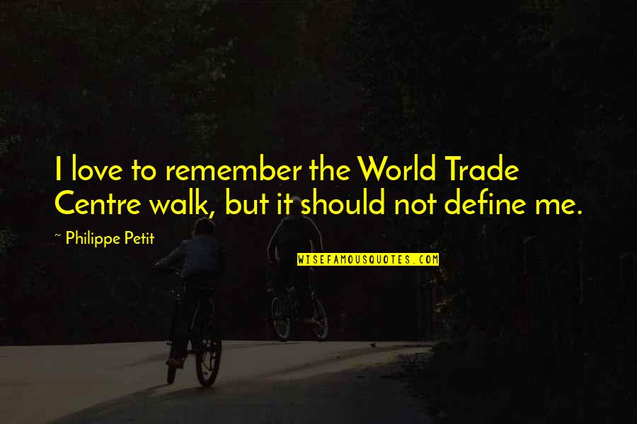 Love Define Quotes By Philippe Petit: I love to remember the World Trade Centre