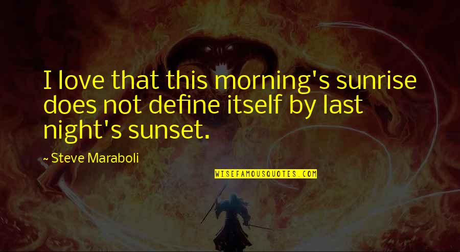 Love Define Quotes By Steve Maraboli: I love that this morning's sunrise does not