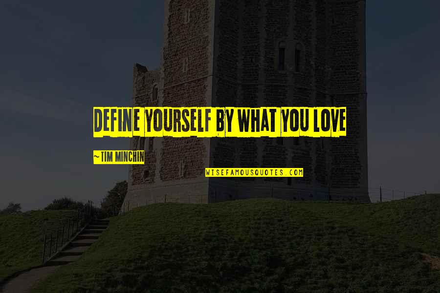 Love Define Quotes By Tim Minchin: Define yourself by what you love