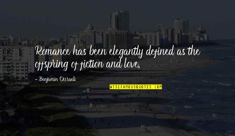 Love Defined Quotes By Benjamin Disraeli: Romance has been elegantly defined as the offspring