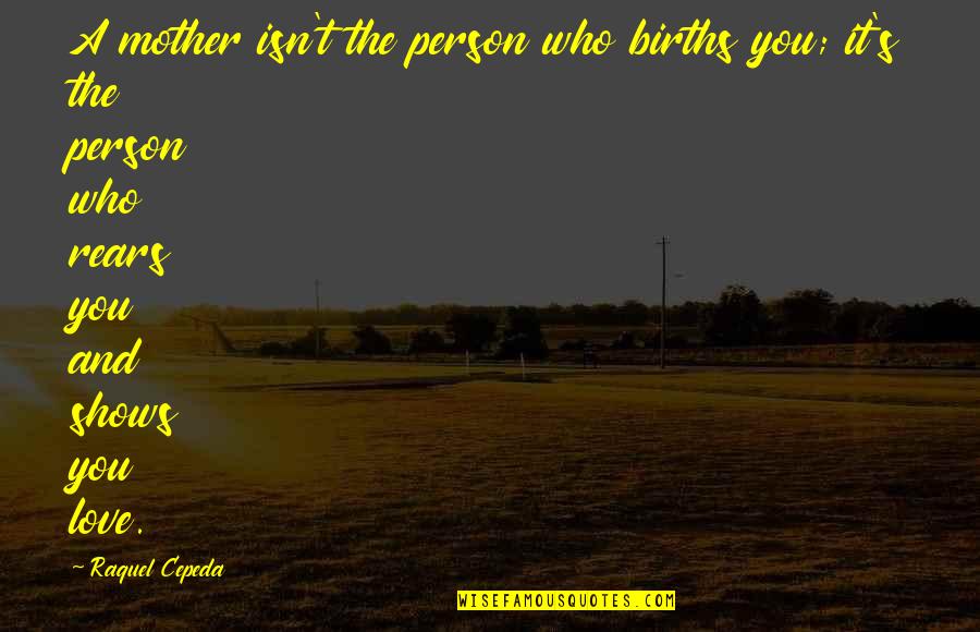 Love Defined Quotes By Raquel Cepeda: A mother isn't the person who births you;