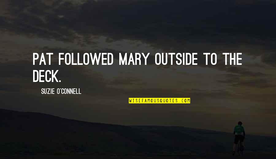 Love Defining Quotes By Suzie O'Connell: Pat followed Mary outside to the deck. Love Defining Quotes By Suzie O'Connell: Pat followed Mary outside to the deck.