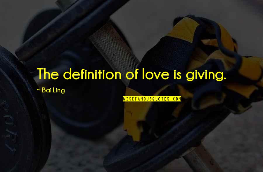 Love Definition Quotes By Bai Ling: The definition of love is giving.