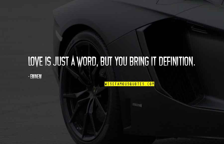 Love Definition Quotes By Eminem: Love is just a word, but you bring