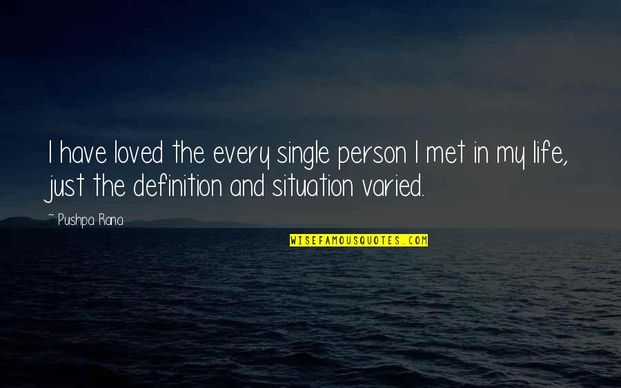 Love Definition Quotes By Pushpa Rana: I have loved the every single person I
