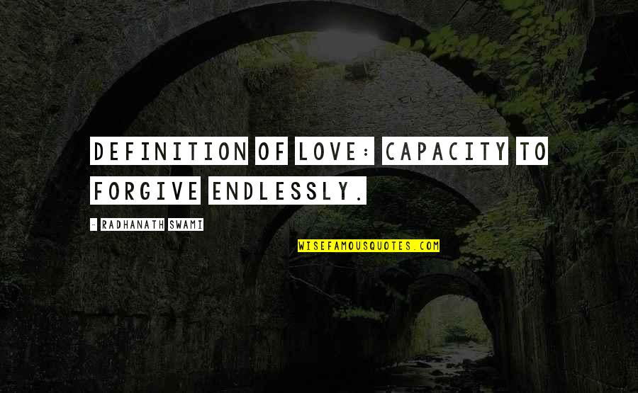 Love Definition Quotes By Radhanath Swami: Definition of love: capacity to forgive endlessly.