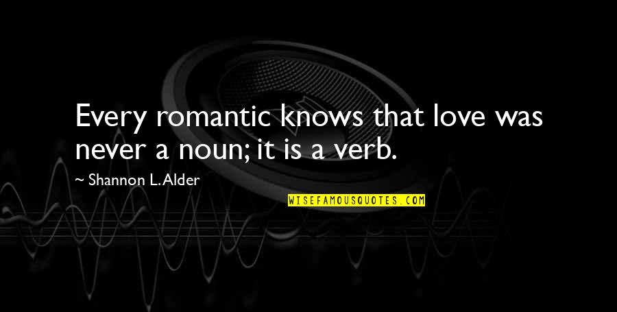 Love Definition Quotes By Shannon L. Alder: Every romantic knows that love was never a