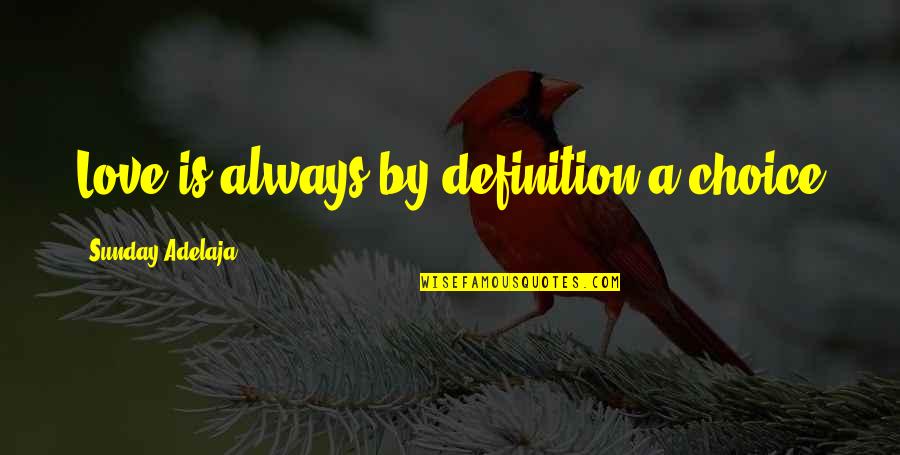 Love Definition Quotes By Sunday Adelaja: Love is always by definition a choice