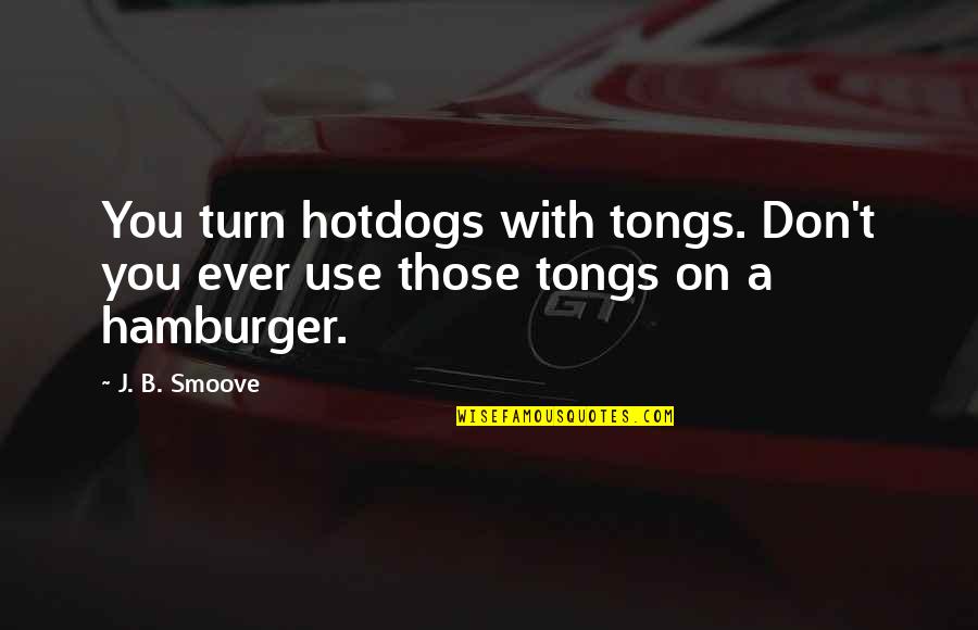 Love Delhi Quotes By J. B. Smoove: You turn hotdogs with tongs. Don't you ever