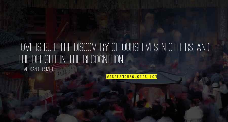 Love Delight Quotes By Alexander Smith: Love is but the discovery of ourselves in