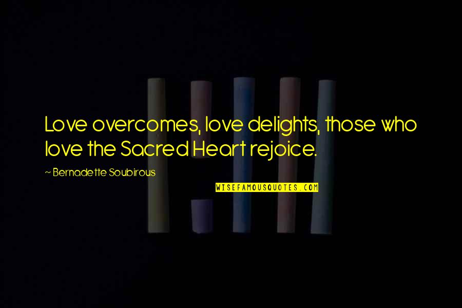 Love Delight Quotes By Bernadette Soubirous: Love overcomes, love delights, those who love the