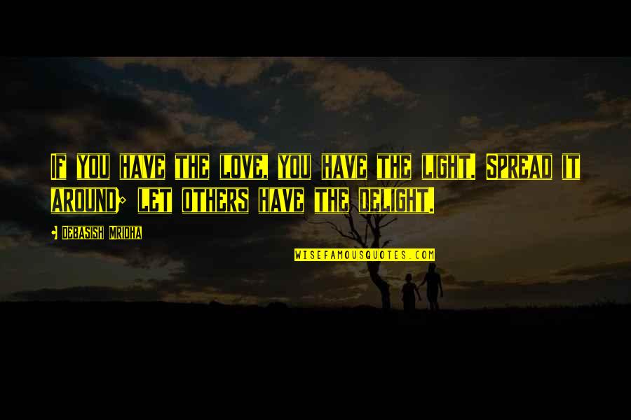 Love Delight Quotes By Debasish Mridha: If you have the love, you have the