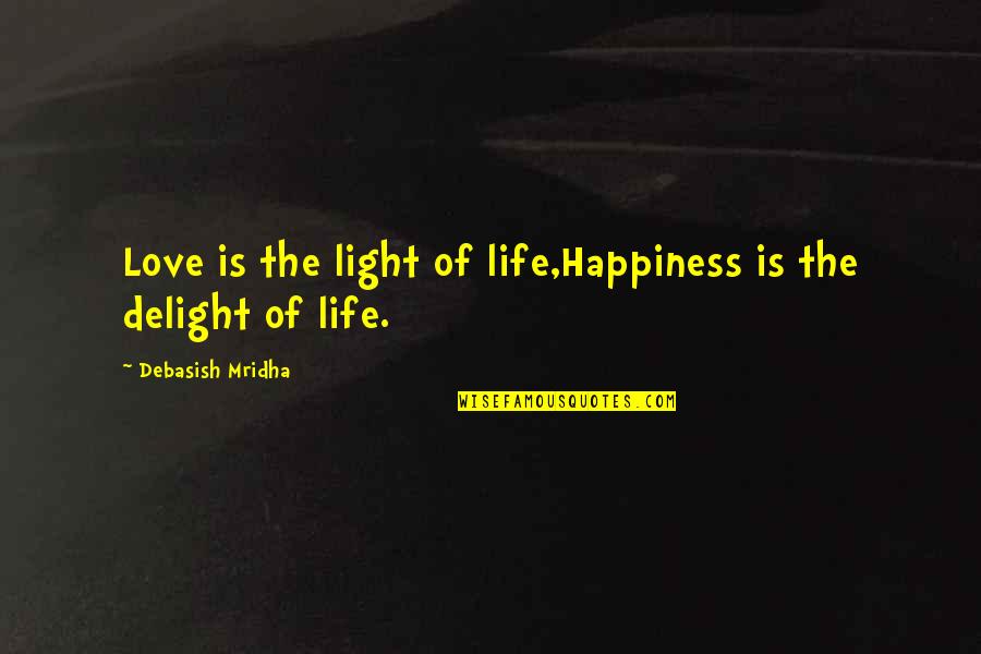 Love Delight Quotes By Debasish Mridha: Love is the light of life,Happiness is the
