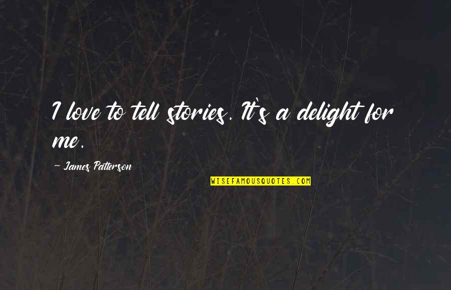 Love Delight Quotes By James Patterson: I love to tell stories. It's a delight