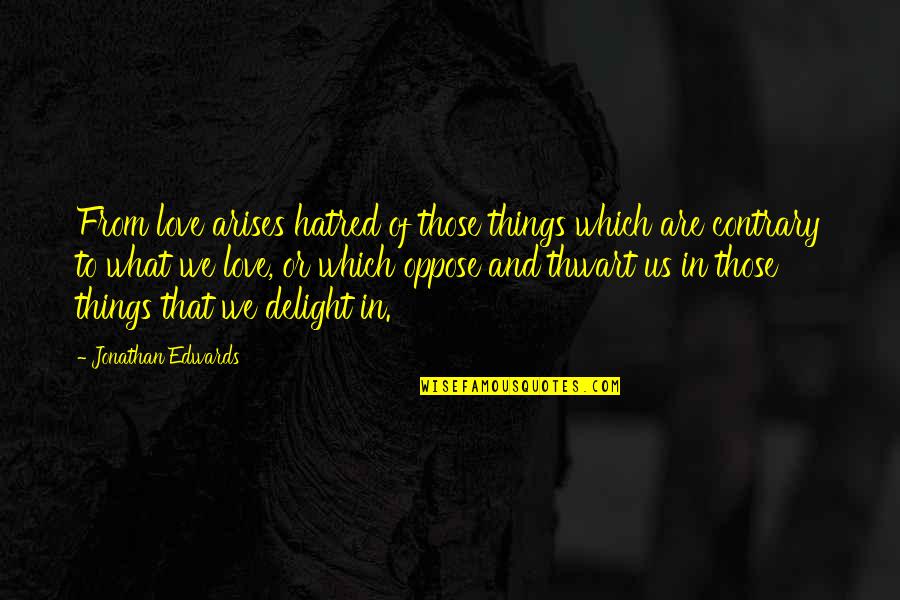 Love Delight Quotes By Jonathan Edwards: From love arises hatred of those things which