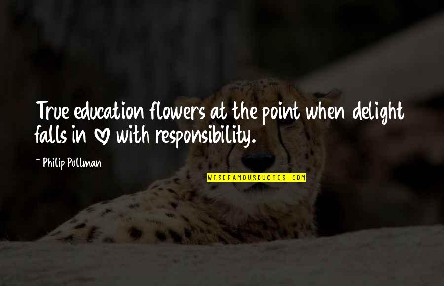 Love Delight Quotes By Philip Pullman: True education flowers at the point when delight