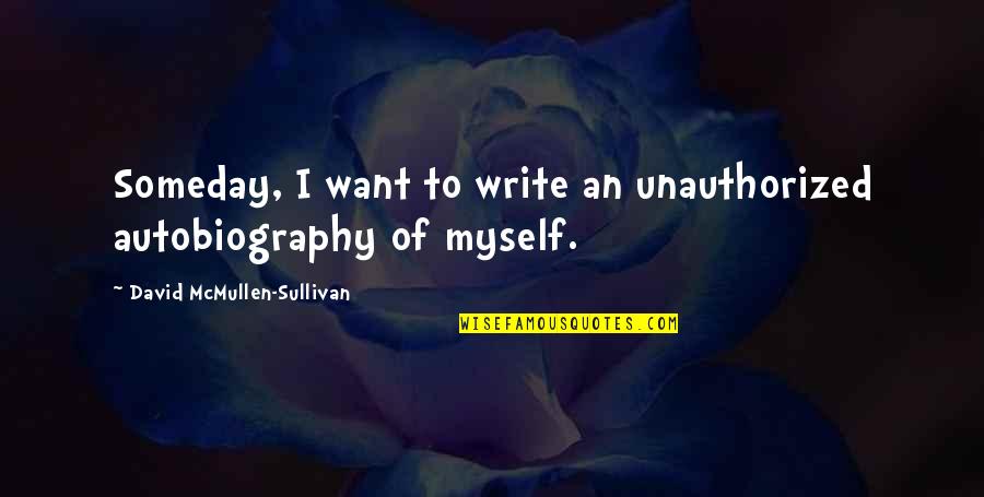 Love Demonic Quotes By David McMullen-Sullivan: Someday, I want to write an unauthorized autobiography