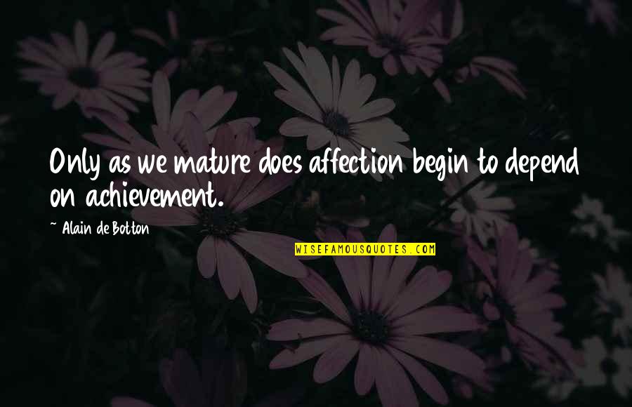 Love Depend Quotes By Alain De Botton: Only as we mature does affection begin to