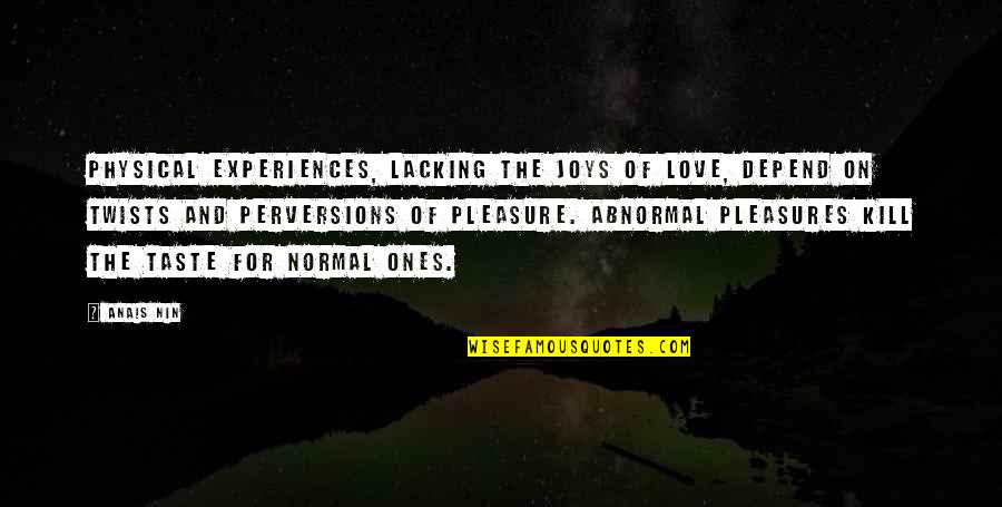 Love Depend Quotes By Anais Nin: Physical experiences, lacking the joys of love, depend