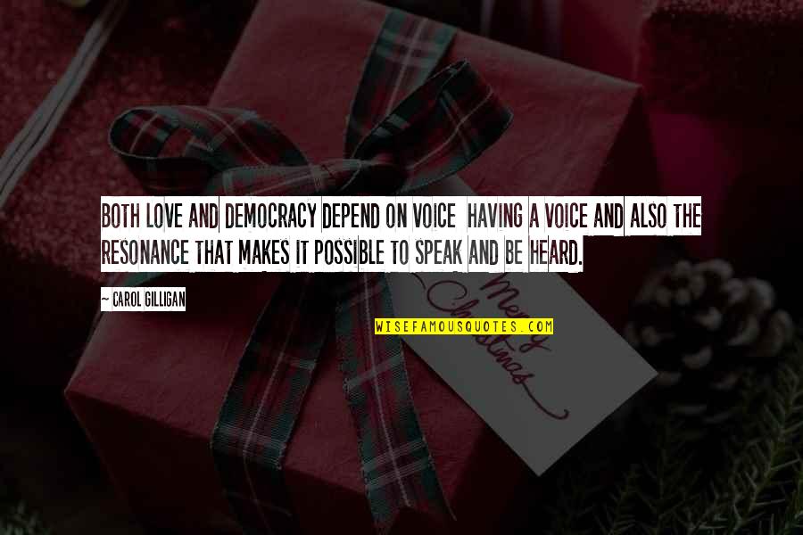 Love Depend Quotes By Carol Gilligan: Both love and democracy depend on voice having Love Depend Quotes By Carol Gilligan: Both love and democracy depend on voice having