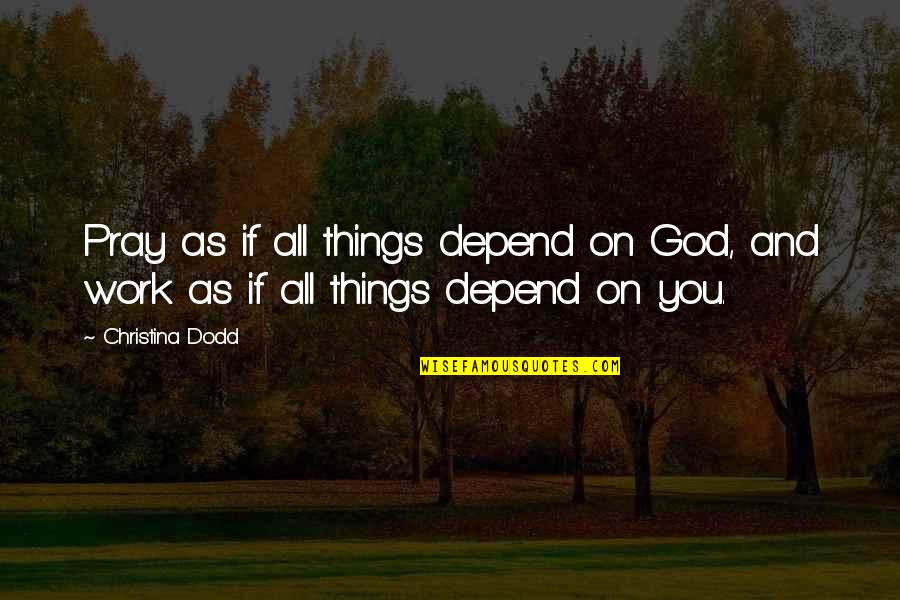 Love Depend Quotes By Christina Dodd: Pray as if all things depend on God,